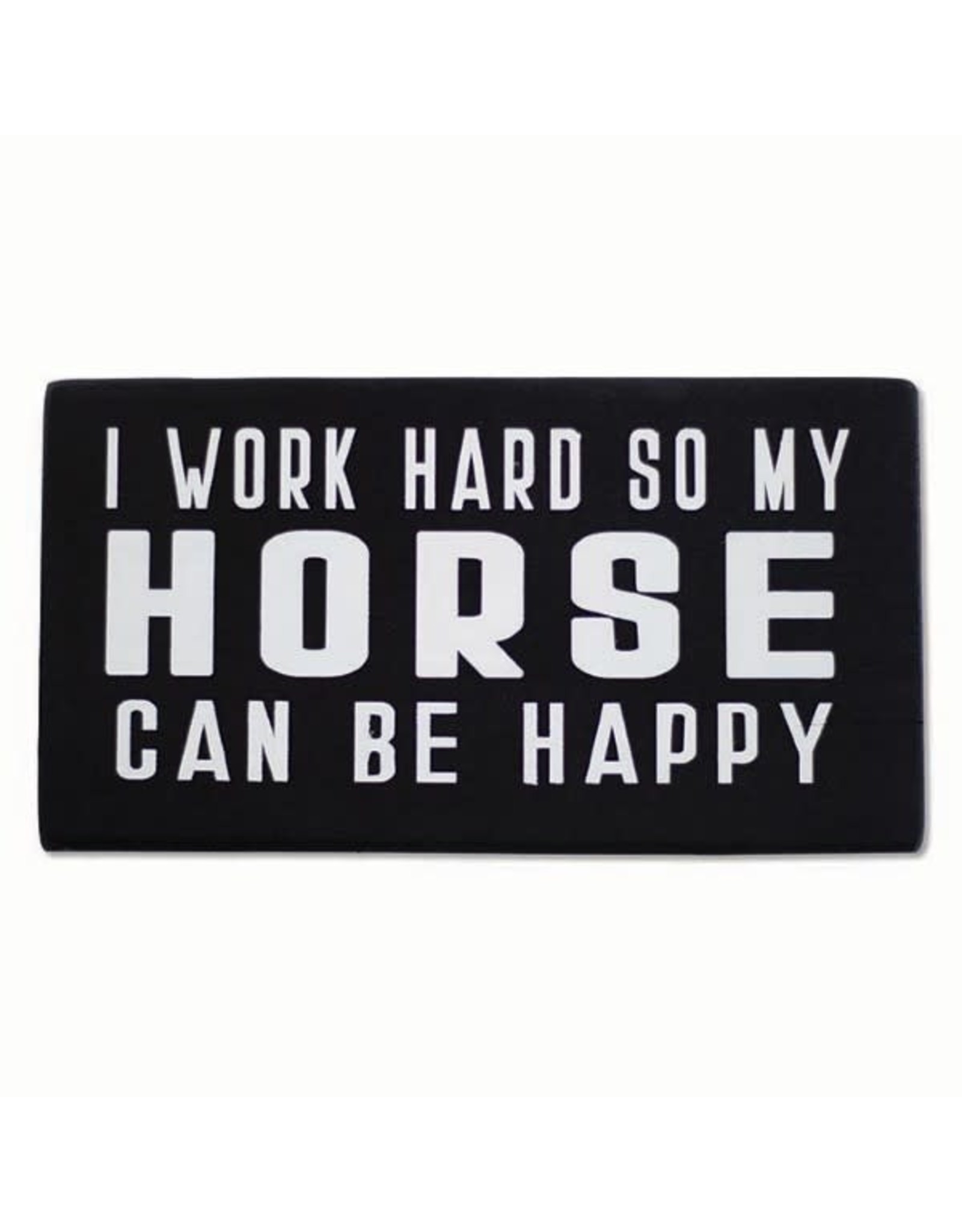 I Work Hard So My Horse Can be Happy Shelf Sitter