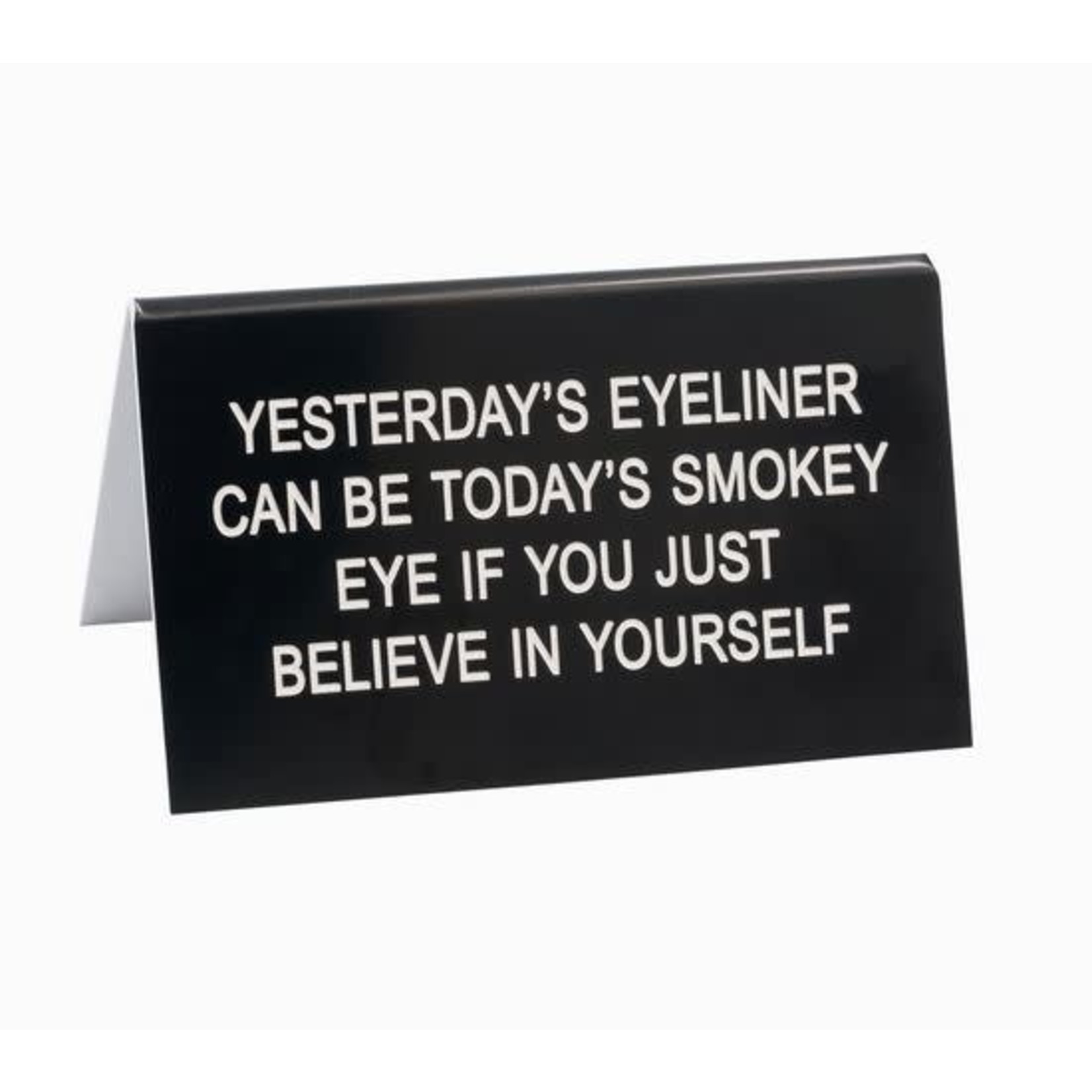 Sign (Desk) - Yesterday's Eyeliner Can Be Today’s Smokey Eye If You Just Believe In Yourself