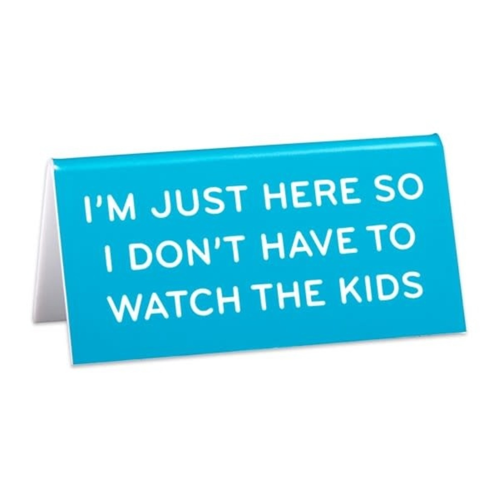 Sign (Desk) - I'm Just Here So I Don't Have Watch The Kids