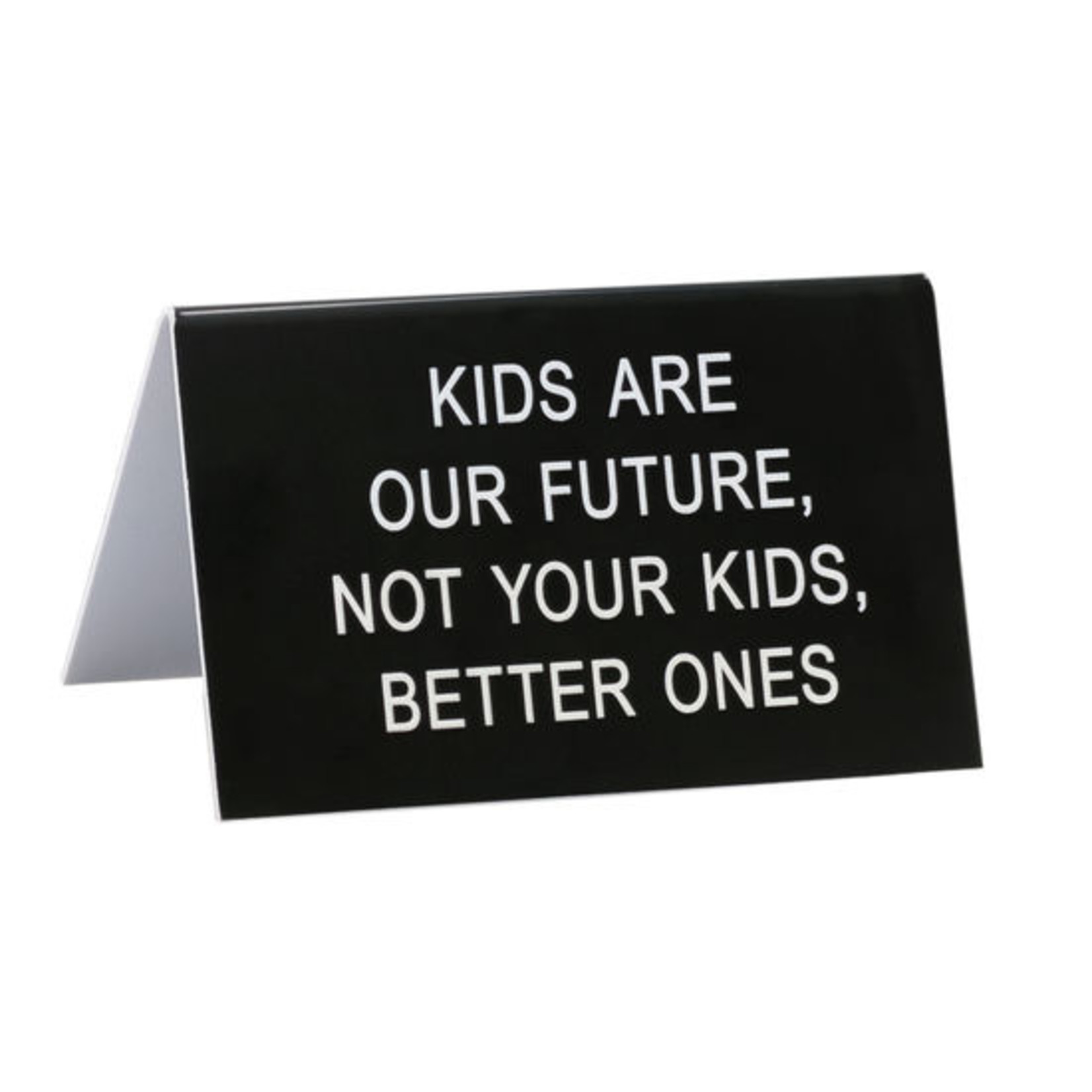 Sign (Desk) - Kids Are The Future Not Your Kids Better Ones