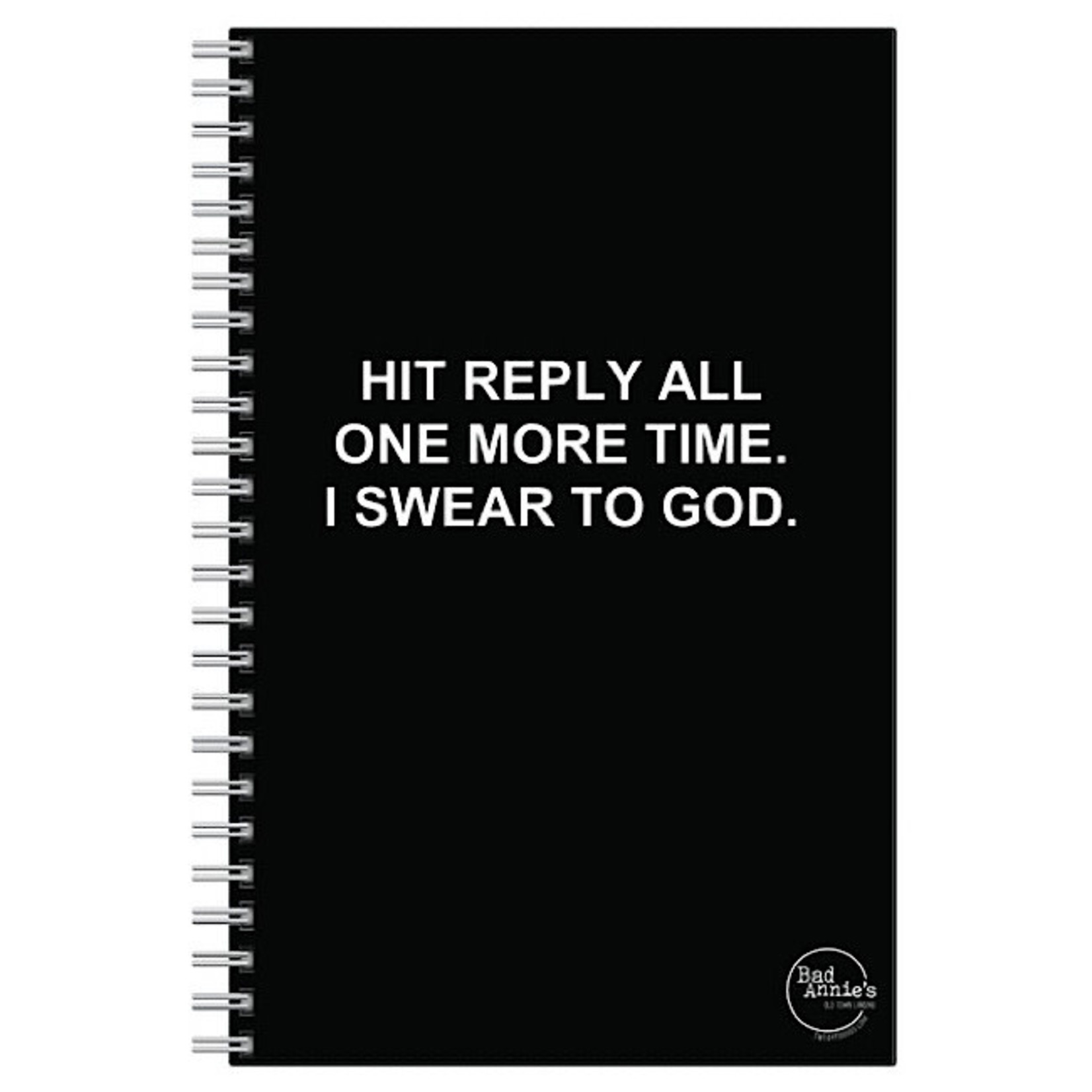 Bad Annie’s Notebook - Hit Reply All One More Time I Swear To God