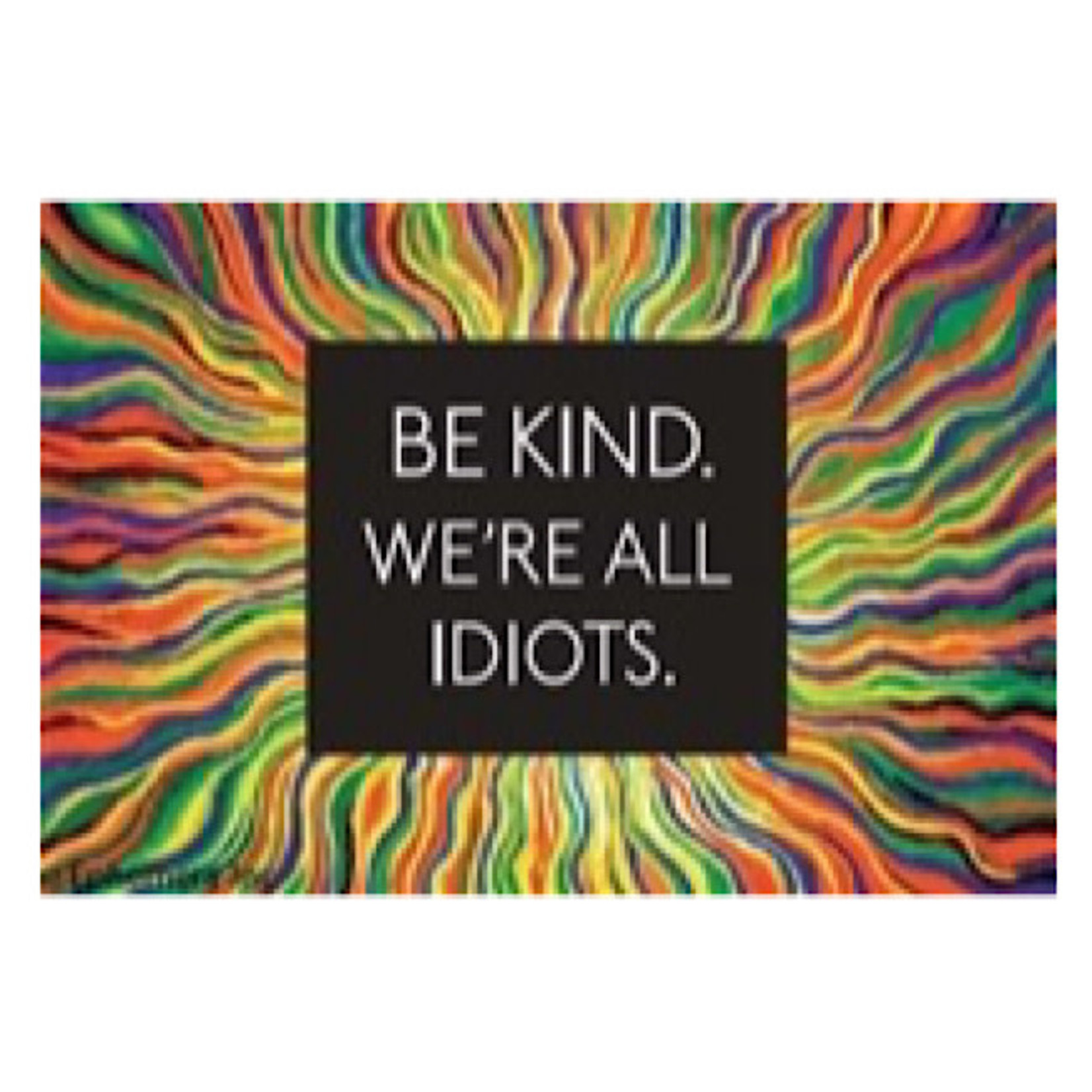 Magnet - Be Kind. We’re All Idiots