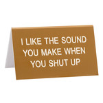 Sign (Desk) - I Like The Sound You Make When You Shut Up