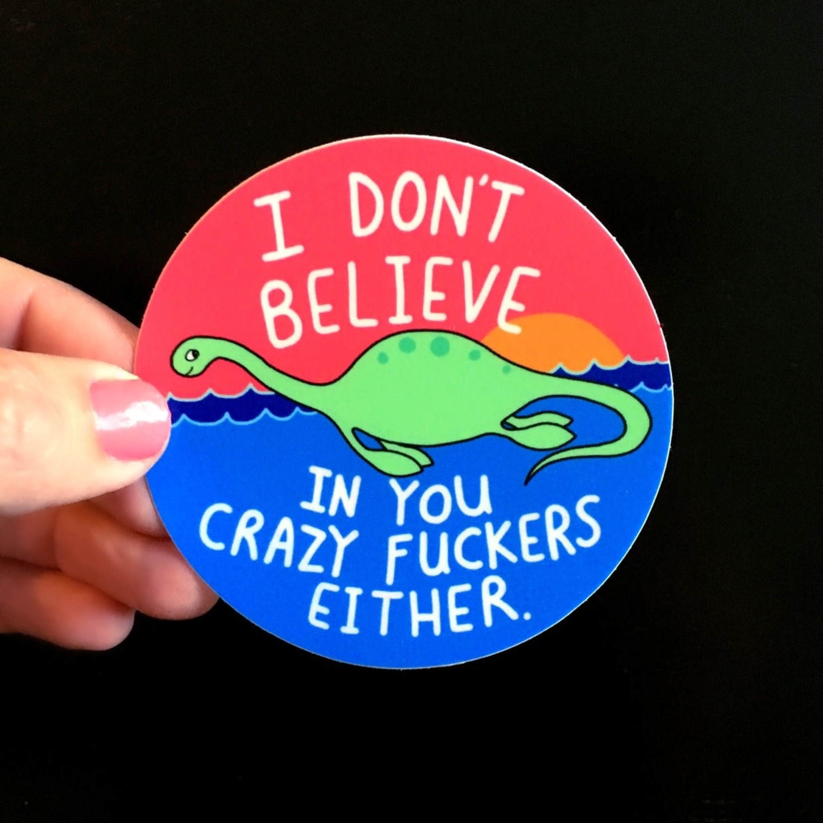 Sticker - I Don't Believe In You Crazy Fuckers Either