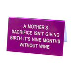 Sign (Desk) - A Mother’s Sacrifice Isn’t Giving Birth It’s Nine Months Without Wine