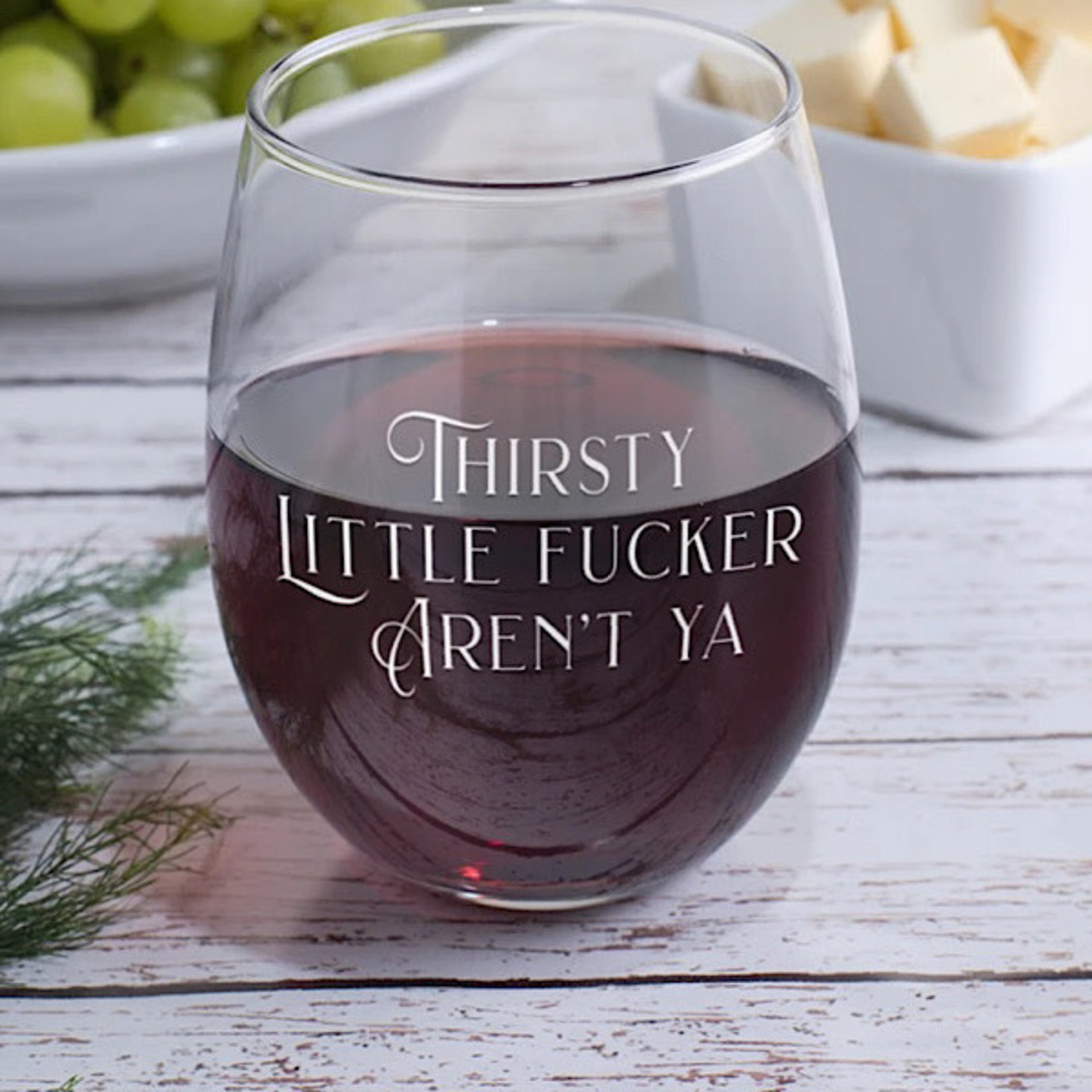 Wine Glass - Thirsty Little Fucker Aren’t Ya