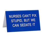 Sign (Desk) - Nurses Can’t Fix Stupid, But We Can Sedate It