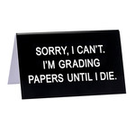 Sign (Desk) - Sorry, I Can’t. I’m Grading Papers Until I Die