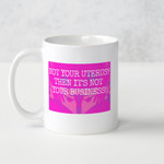 Bad Annie’s Mug - Not Your Uterus? Then It’s Not You Business