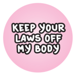 Button - Keep Your Laws Off My Body