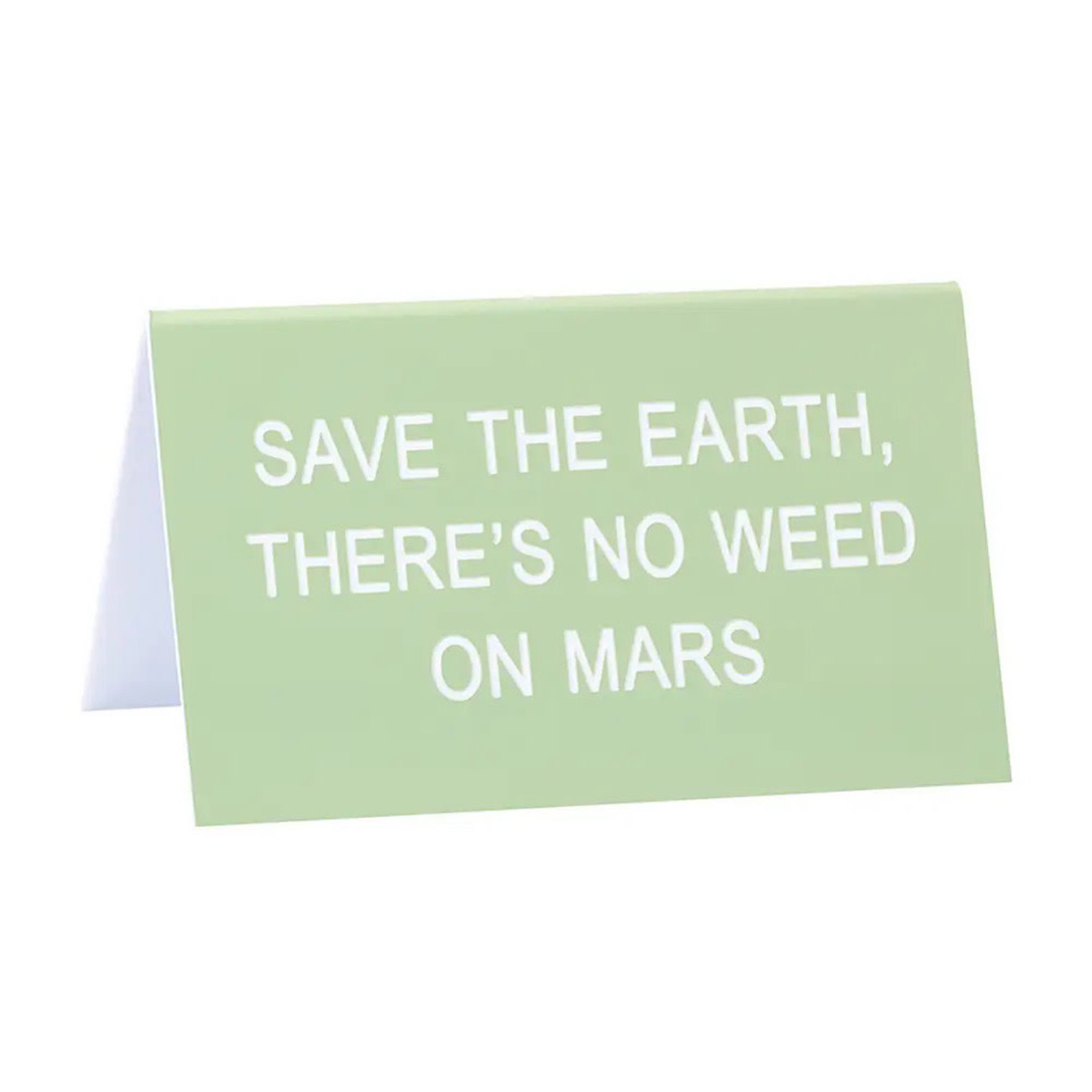 Sign (Desk) - Save The Earth, There’s No Weed On Mars