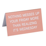 Sign (Desk) - Nothing Messes Up Your Friday More Than Realizing It’s Wednesday