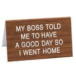 Sign (Desk) - My Boss Told Me To Have A Good Day So I Went Home