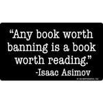 Sticker - Any Book Worth Banning Is A Book Worth Reading - Issac Asimov