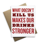 Card - What Doesn’t Kill Us Makes Our Drinks Stronger