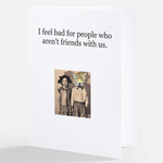 Bad Annie’s Card #202 - I Feel Bad For People Who Aren’t Friends With Us