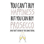 Card - You Can’t Buy Happiness But You Can Buy Prosecco And That’s Kind Of The Same Thing
