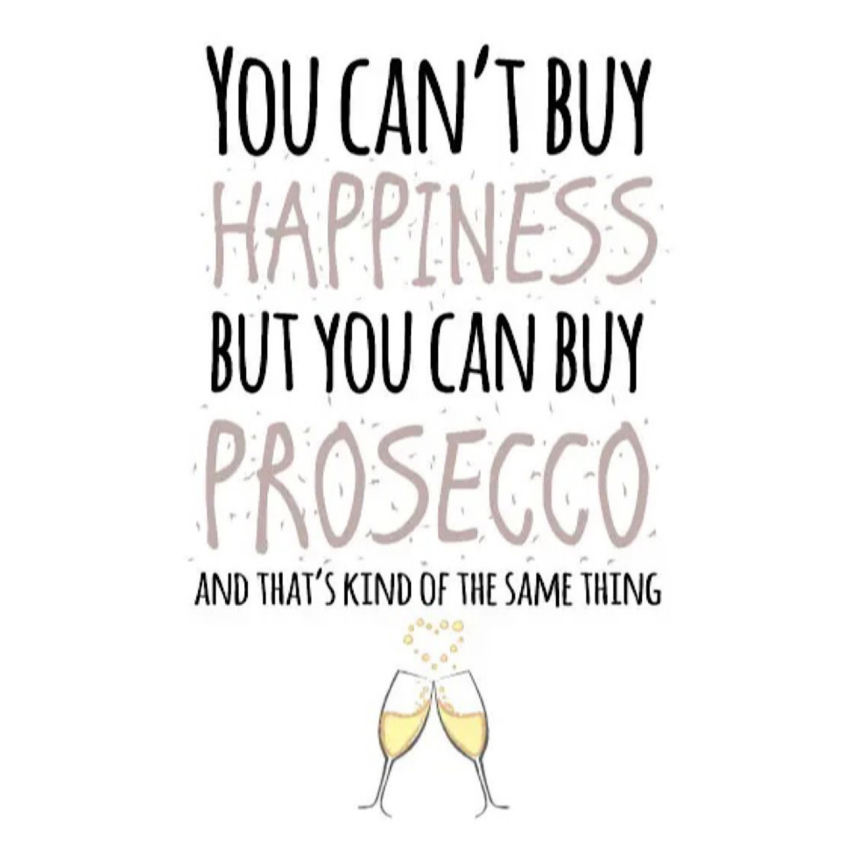 Card - You Can’t Buy Happiness But You Can Buy Prosecco And That’s Kind Of The Same Thing