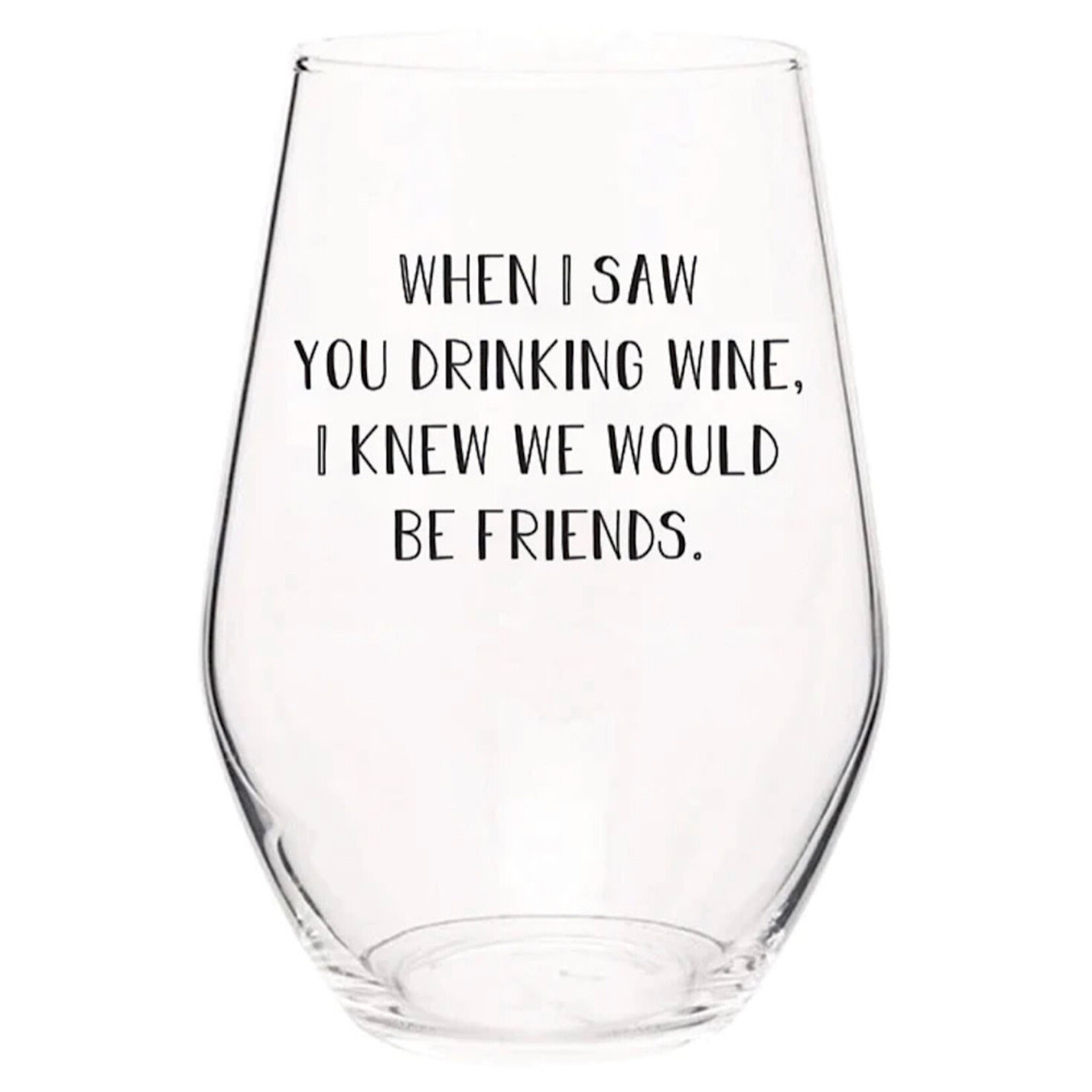 Wine Glass - When I Saw You Drinking Wine. I Knew We Would Be Friends