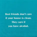 Napkins - Best Friends Don’t Care If Your House Is Clean They Care If You Have Alcohol