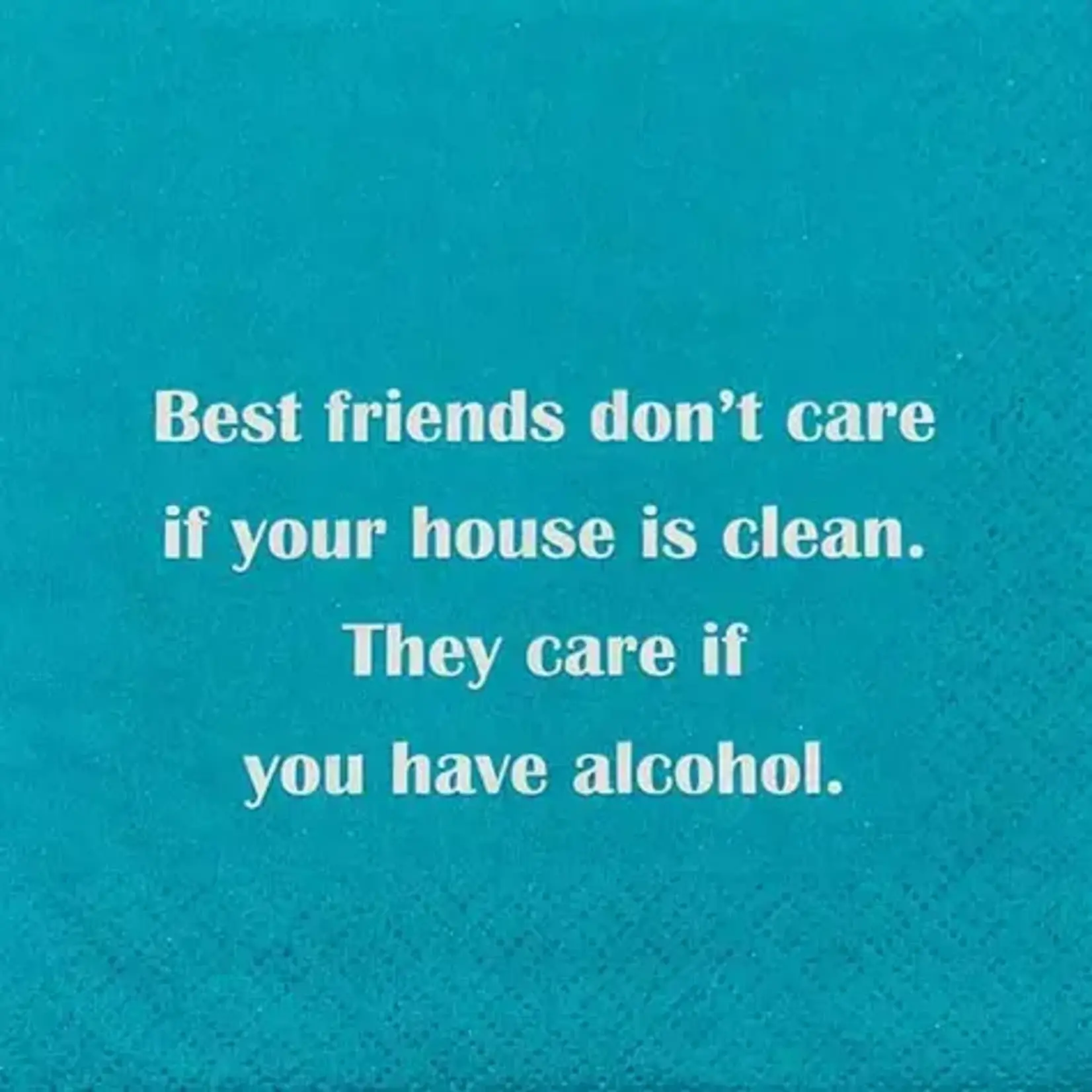 Napkins - Best Friends Don’t Care If Your House Is Clean They Care If You Have Alcohol