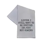 Dish Towel - Listen I Still Want To Be Invited Im Just Not Coming
