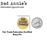 Pin - (Brass Fair Trade) Do Good Things