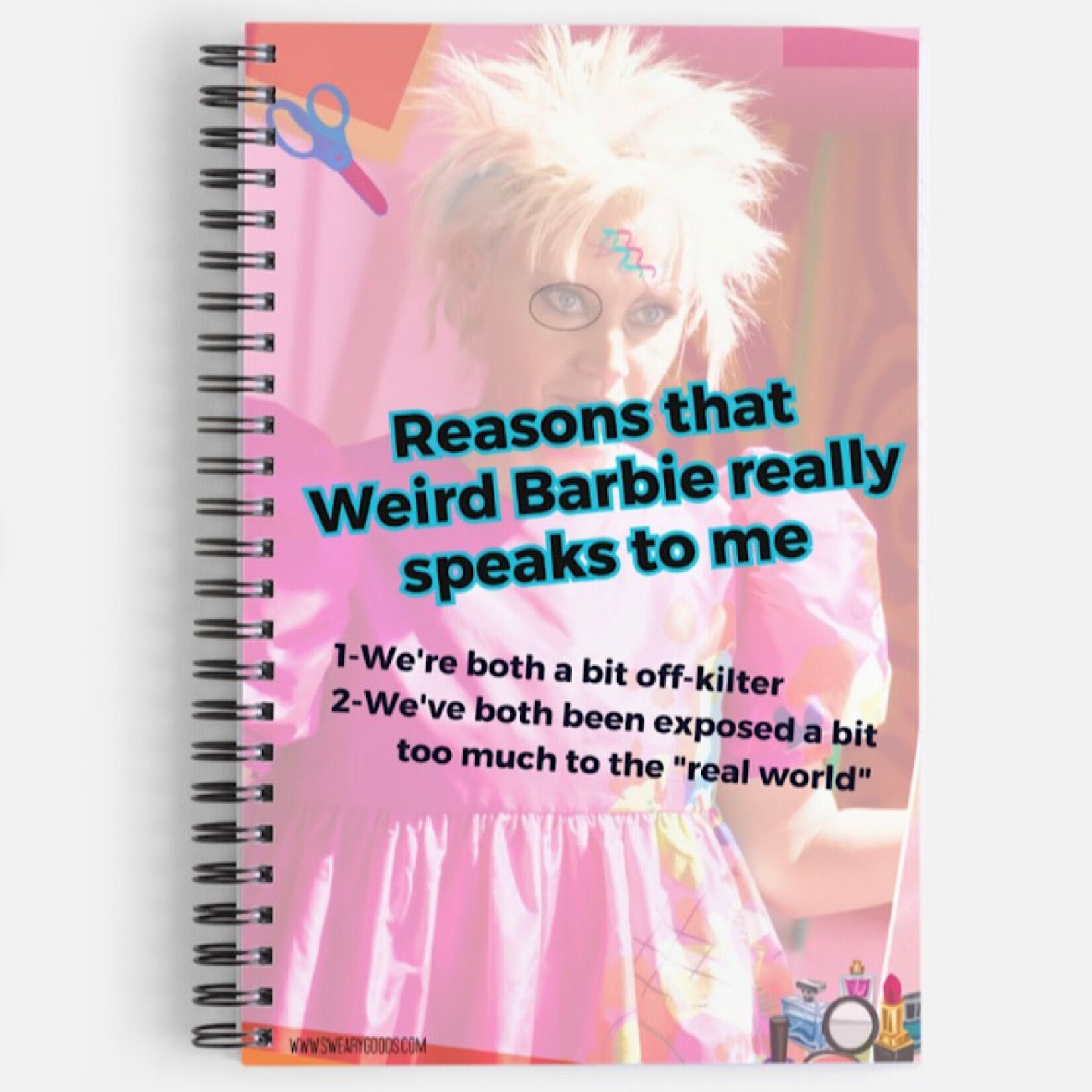 Bad Annie’s Notebook - Reasons That Weird Barbie Really Speaks To Me 1 We’re Both A Bit Off Kilter 2 We’ve Both Been Exposed A Bit Too Much Too The Real World