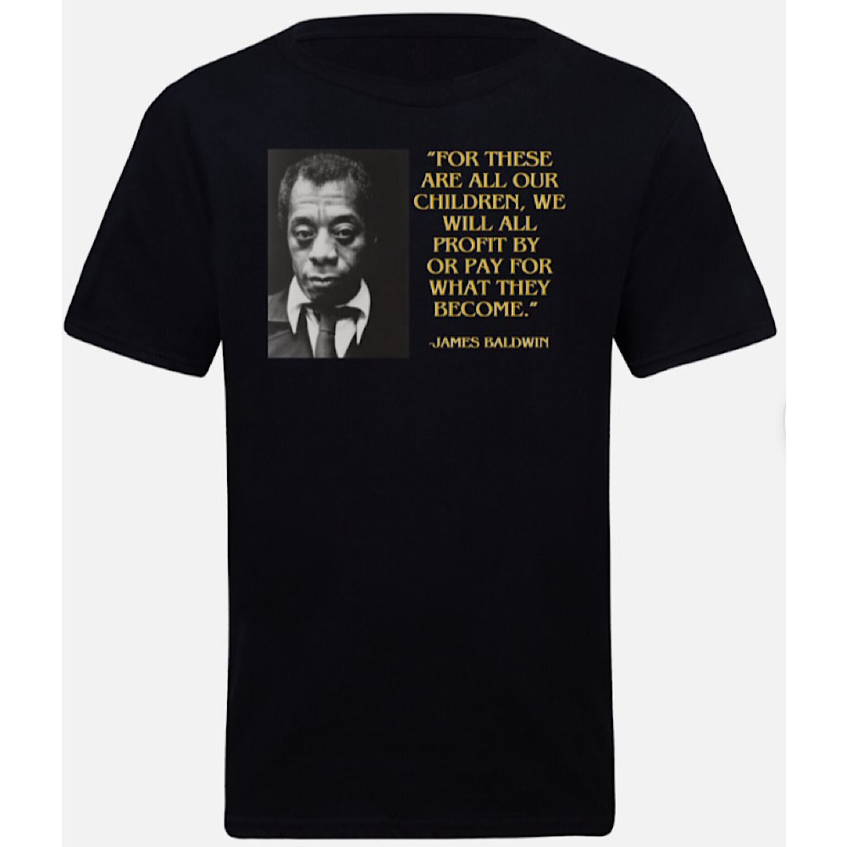 Bad Annie’s T-Shirt - For These Are All Our Children, We Will All Profit By Or Pay For What They Become - James Baldwin