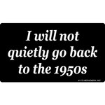 Sticker - I Will Not Quietly Go Back To The 1950’s