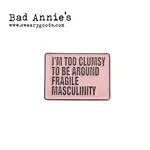 Pin (Enamel) - I’m Too Clumsy To Be Around Fragile Masculinity