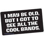 Sticker - I May Be Old But I Got To See All The Cool Bands
