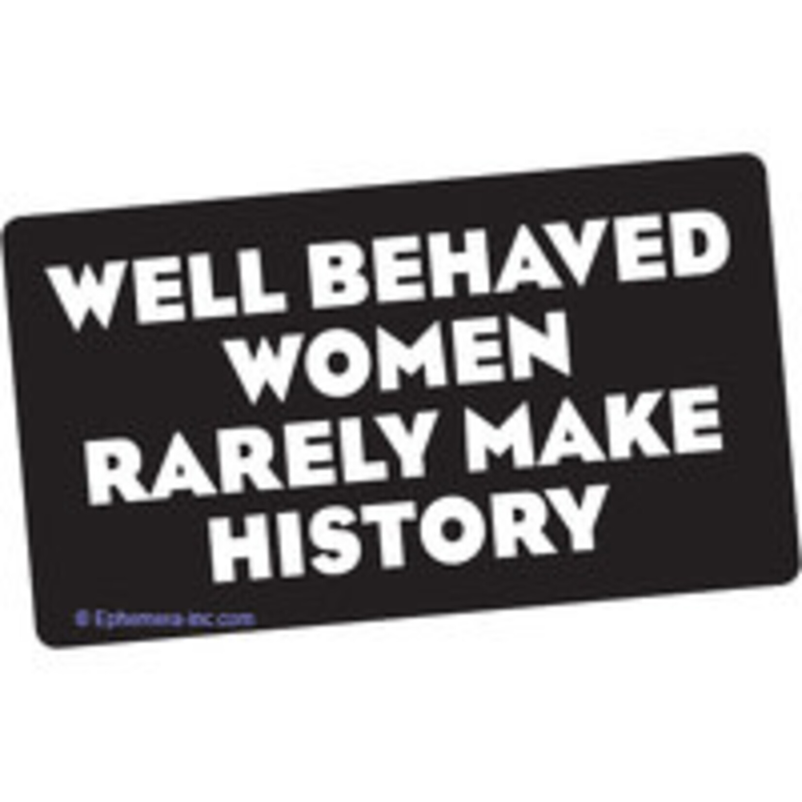 Sticker - Well Behaved Women Rarely Make History