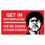 Sticker - Get In Motherfucker We’re Going Motherfuckering