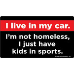 Sticker - I live in my car I’m not homeless, I just have kids in sports
