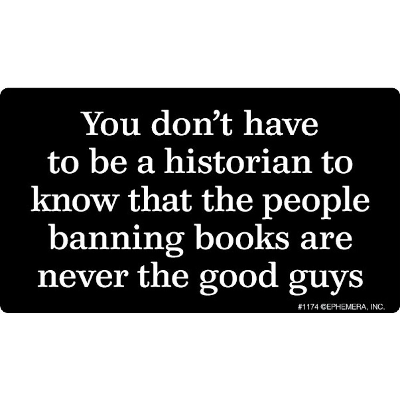Sticker - You don’t have to be a historian to know that the people banning books are never the good guys