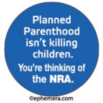 Button - Planned parenthood isn’t killing children. You’re thinking of the NRA