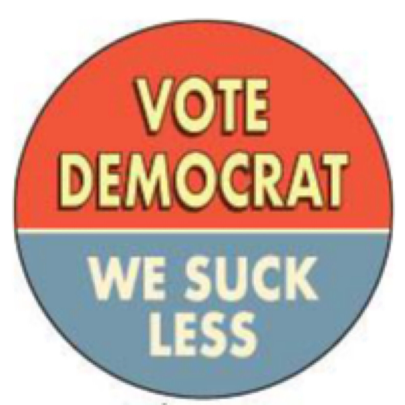 Button - Vote democrat we suck less