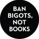 Button - Ban bigots not books