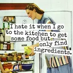 Magnet - I Hate It When I Go To The Kitchen To Get Some Food But Only Find Ingredients