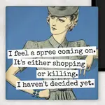 Magnet - I Feel A Spree Coming On. It’s Either Shopping Or Killing. I Haven’t Decided Yet