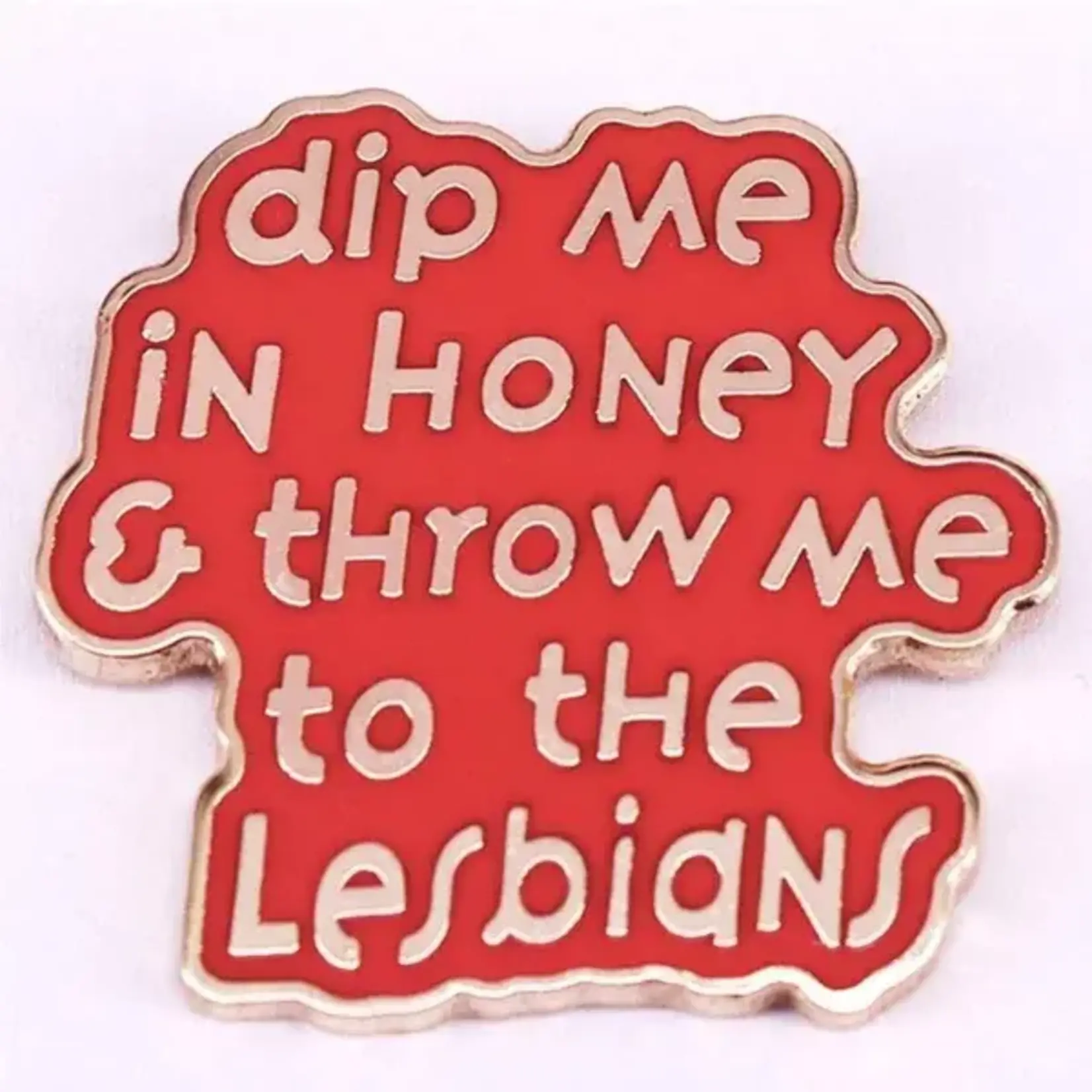 Pin (Enamel) - Dip Me In Honey & Throw Me To The Lesbians