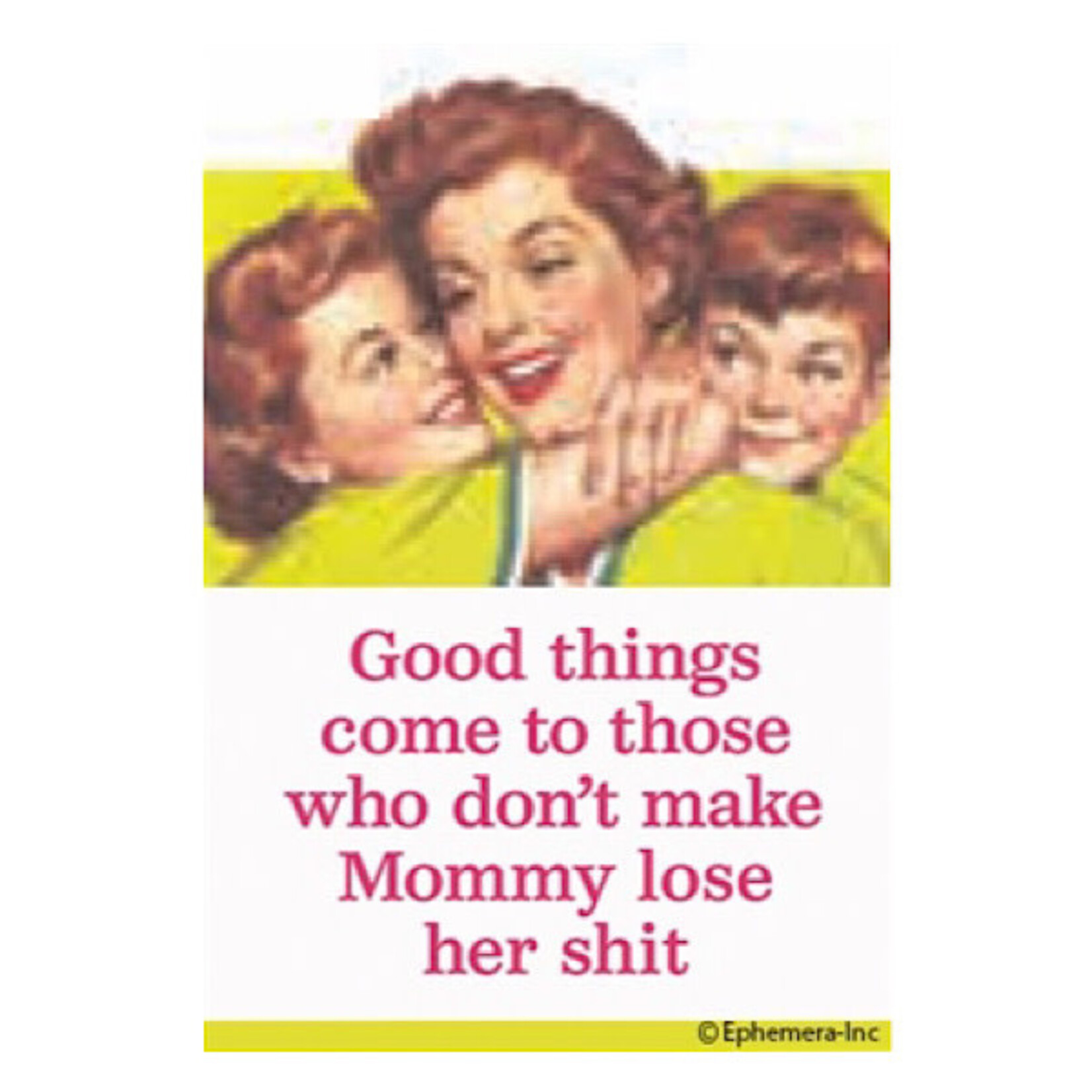 Magnet - Good Things Come To Those Who Don’t Make Mommy Lose Her Shit