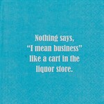 Napkins - Nothing Says, I Mean Business Like A Cart In The Liquor Store