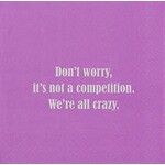 Napkins - Don’t Worry It’s Not A Competition. We’re All Crazy