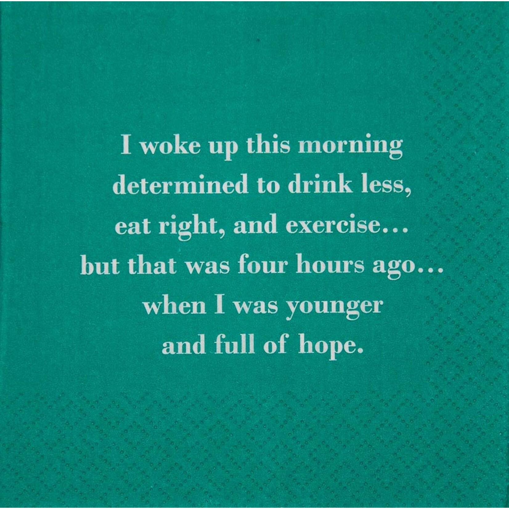 Napkins - I Woke Up This Morning Determined To Drink Less, Eat Right, And Exercise… But That Was Four Hours Ago… When I Was Younger And Full Of Hope