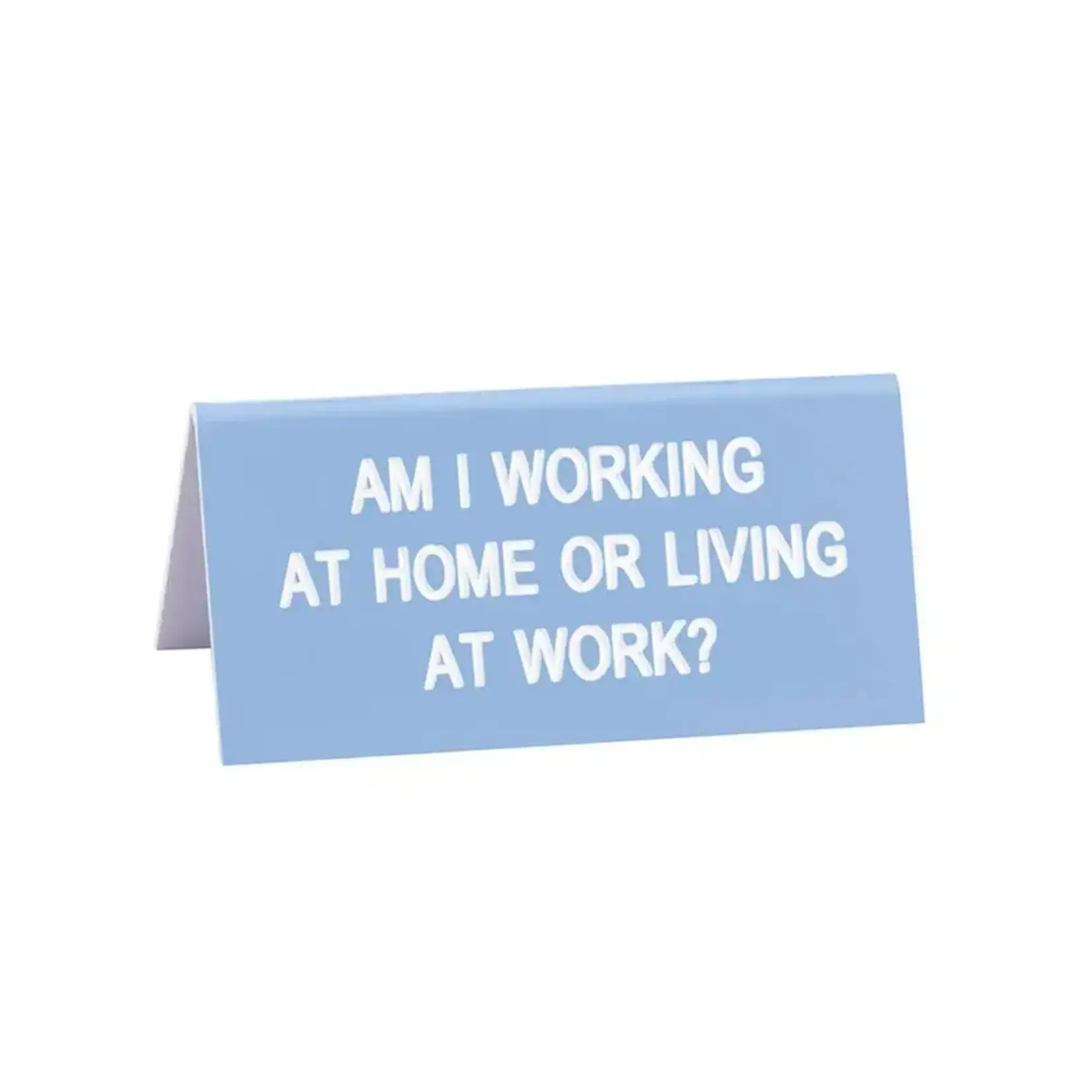 Sign (Desk) - Am I Working At Home Or Living At Work?