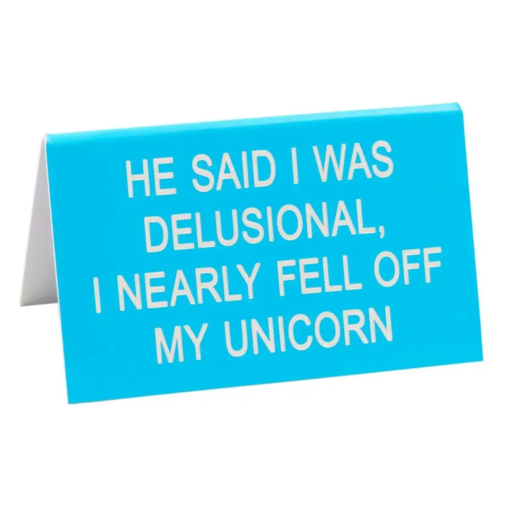 Sign (Desk) - He Said I Was Delusional, I Nearly Fell Off My Unicorn