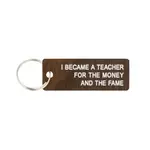 Keychain - I Became A Teacher For The Money And The Fame