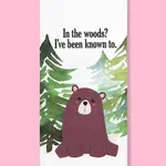 Dish Towel - In The Woods? I’ve Been Known To. (Bear)